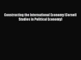Read Constructing the International Economy (Cornell Studies in Political Economy) Ebook Free