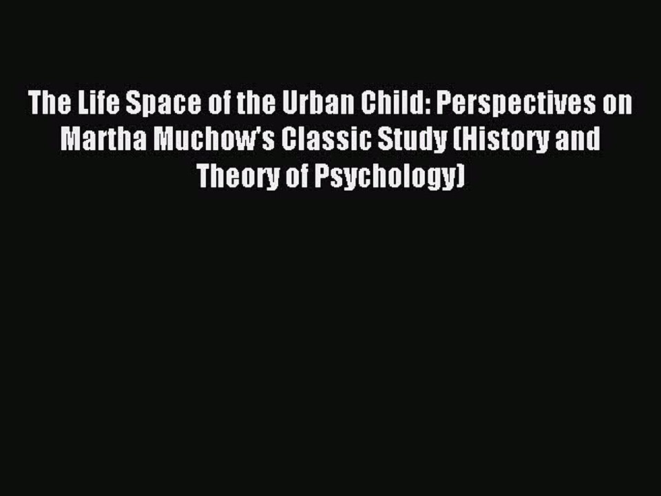 [Read PDF] The Life Space of the Urban Child: Perspectives on Martha Muchow's Classic Study