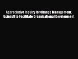 Read Appreciative Inquiry for Change Management: Using AI to Facilitate Organizational Development