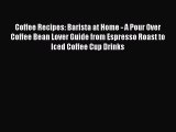 PDF Coffee Recipes: Barista at Home - A Pour Over Coffee Bean Lover Guide from Espresso Roast