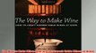Free   The Way to Make Wine How to Craft Superb Table Wines at Home Read Download