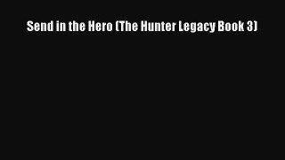 Download Send in the Hero (The Hunter Legacy Book 3) Free Books