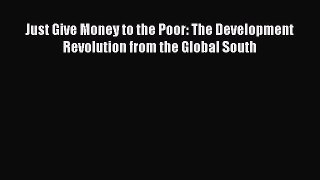 Read Just Give Money to the Poor: The Development Revolution from the Global South Ebook Free
