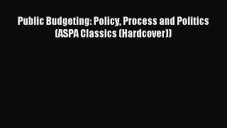 Read Public Budgeting: Policy Process and Politics (ASPA Classics (Hardcover)) Ebook Free