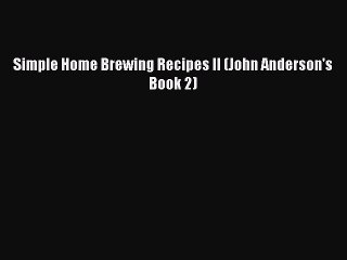 Download Simple Home Brewing Recipes II (John Anderson's Book 2) Free Books