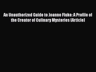 PDF An Unauthorized Guide to Joanne Fluke: A Profile of the Creator of Culinary Mysteries [Article]