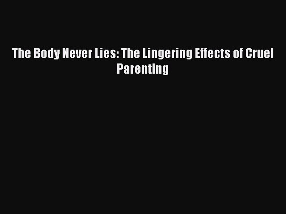 [Read PDF] The Body Never Lies: The Lingering Effects of Cruel Parenting Ebook Online