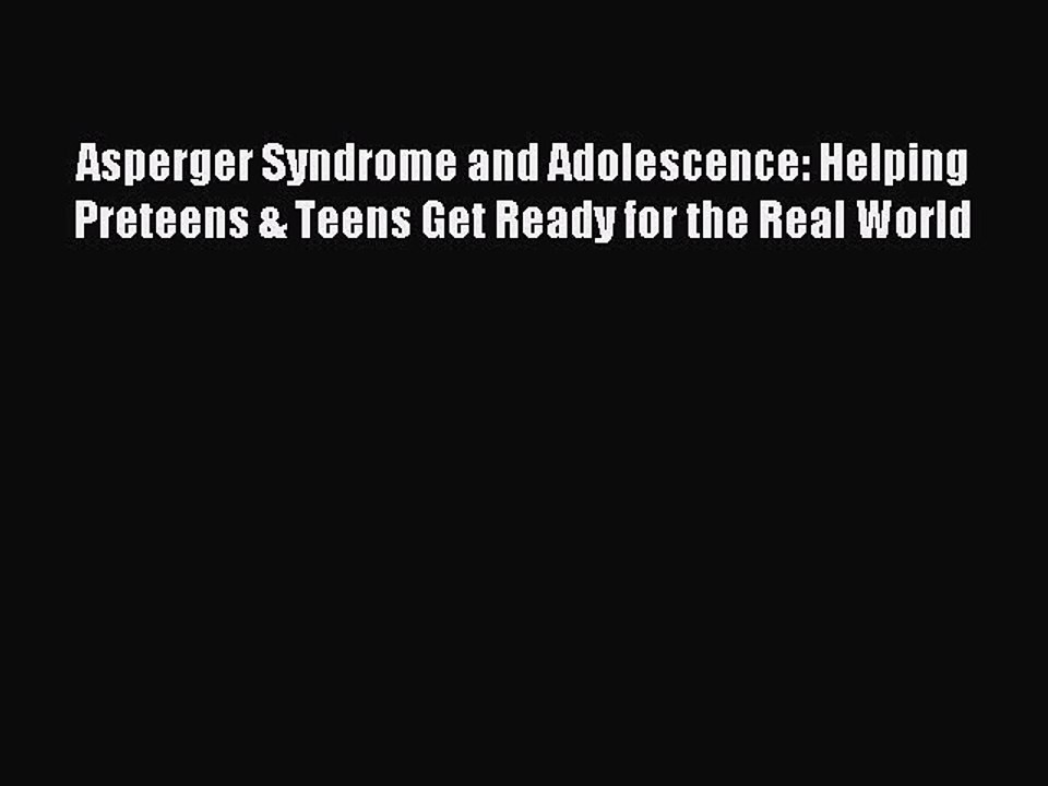[Read PDF] Asperger Syndrome and Adolescence: Helping Preteens & Teens Get Ready for the Real