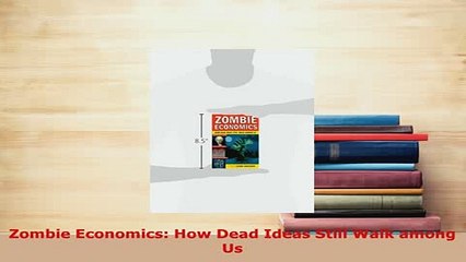 PDF  Zombie Economics How Dead Ideas Still Walk among Us Read Online
