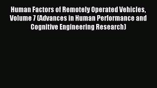 Read Human Factors of Remotely Operated Vehicles Volume 7 (Advances in Human Performance and