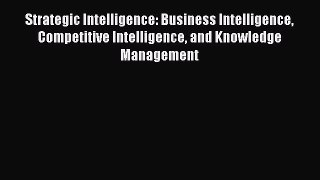 Read Strategic Intelligence: Business Intelligence Competitive Intelligence and Knowledge Management