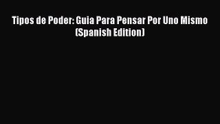 Download Tipos de Poder: Guia Para Pensar Por Uno Mismo (Spanish Edition) Ebook Free