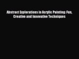 Read Abstract Explorations in Acrylic Painting: Fun Creative and Innovative Techniques Ebook