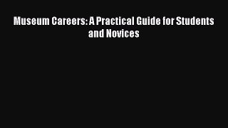 Read Museum Careers: A Practical Guide for Students and Novices Ebook Free