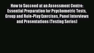Read How to Succeed at an Assessment Centre: Essential Preparation for Psychometric Tests Group