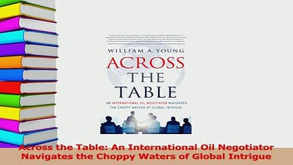 Read  Across the Table An International Oil Negotiator Navigates the Choppy Waters of Global Ebook Free