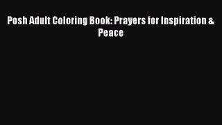 Read Posh Adult Coloring Book: Prayers for Inspiration & Peace Ebook Free