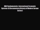 Download ABA Fundamentals: International Economic Systems (A Documentary History of Modern