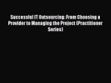 Read Successful IT Outsourcing: From Choosing a Provider to Managing the Project (Practitioner