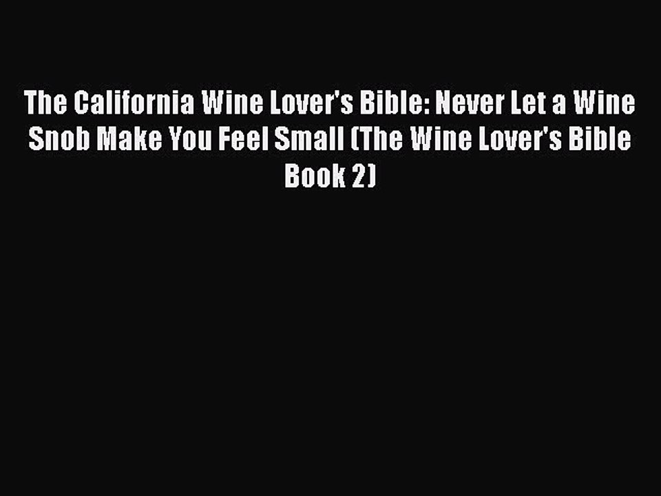 Download The California Wine Lover's Bible: Never Let a Wine Snob Make You Feel Small (The