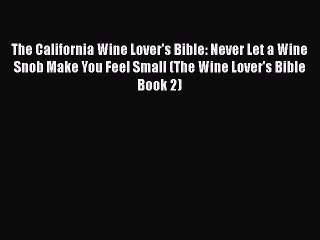 Download The California Wine Lover's Bible: Never Let a Wine Snob Make You Feel Small (The
