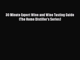 Download 30 Minute Expert Wine and Wine Tasting Guide (The Home Distiller's Series) Free Books
