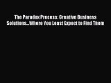 Read The Paradox Process: Creative Business Solutions...Where You Least Expect to Find Them