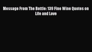 Download Message From The Bottle: 139 Fine Wine Quotes on Life and Love  Read Online