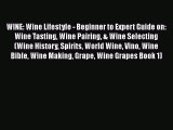 PDF WINE: Wine Lifestyle - Beginner to Expert Guide on: Wine Tasting Wine Pairing & Wine Selecting