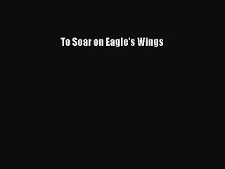 Book To Soar on Eagle's Wings Read Online