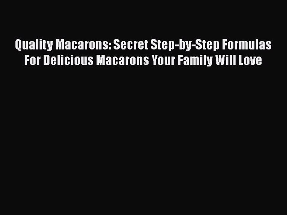 Download Quality Macarons: Secret Step-by-Step Formulas For Delicious Macarons Your Family