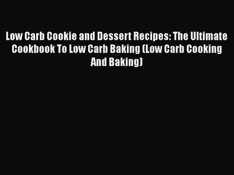 PDF Low Carb Cookie and Dessert Recipes: The Ultimate Cookbook To Low Carb Baking (Low Carb
