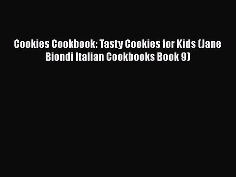 PDF Cookies Cookbook: Tasty Cookies for Kids (Jane Biondi Italian Cookbooks Book 9) Free Books