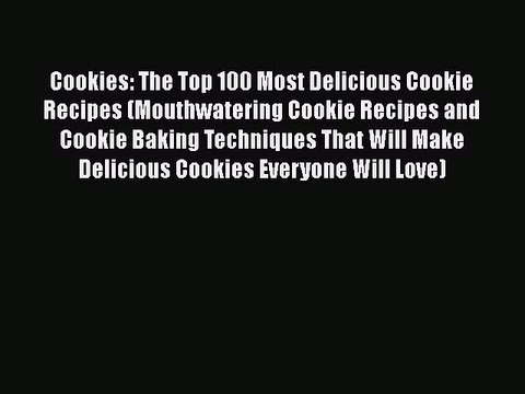 Download Cookies: The Top 100 Most Delicious Cookie Recipes (Mouthwatering Cookie Recipes and