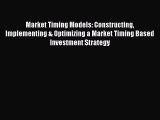 Read Market Timing Models: Constructing Implementing & Optimizing a Market Timing Based Investment