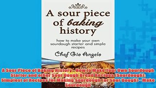 Free   A Sour Piece of Baking History  How to Make Your Own Sourdough Starter and other Sour Read Download