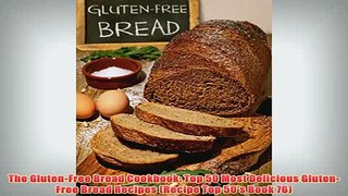 Free   The GlutenFree Bread Cookbook Top 50 Most Delicious GlutenFree Bread Recipes Recipe Read Download