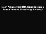 [Read PDF] Energy Psychology and EMDR: Combining Forces to Optimize Treatment (Norton Energy