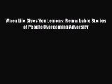 Read When Life Gives You Lemons: Remarkable Stories of People Overcoming Adversity Ebook Free