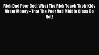 Read Rich Dad Poor Dad: What The Rich Teach Their Kids About Money - That The Poor And Middle