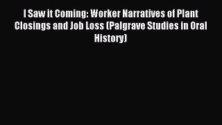 Read I Saw it Coming: Worker Narratives of Plant Closings and Job Loss (Palgrave Studies in