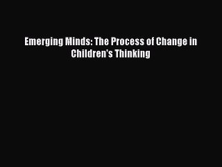 [Read PDF] Emerging Minds: The Process of Change in Children's Thinking Ebook Online