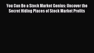 Read You Can Be a Stock Market Genius: Uncover the Secret Hiding Places of Stock Market Profits
