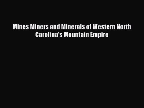 Read Mines Miners and Minerals of Western North Carolina's Mountain Empire Ebook Online