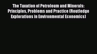Read The Taxation of Petroleum and Minerals: Principles Problems and Practice (Routledge Explorations