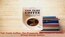 Read  Fair Trade Coffee The Prospects and Pitfalls of MarketDriven Social Justice Ebook Free