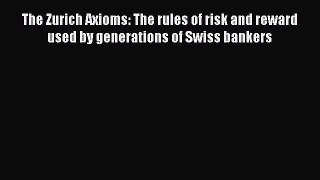 Read The Zurich Axioms: The rules of risk and reward used by generations of Swiss bankers Ebook