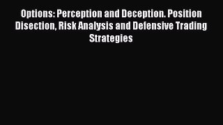 Read Options: Perception and Deception. Position Disection Risk Analysis and Defensive Trading