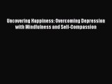 [Read book] Uncovering Happiness: Overcoming Depression with Mindfulness and Self-Compassion