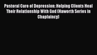 [Read book] Pastoral Care of Depression: Helping Clients Heal Their Relationship With God (Haworth